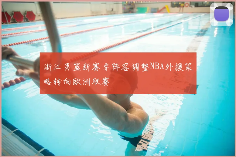 浙江男篮新赛季阵容调整NBA外援策略转向欧洲联赛
