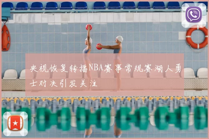 央视恢复转播NBA赛事常规赛湖人勇士对决引发关注