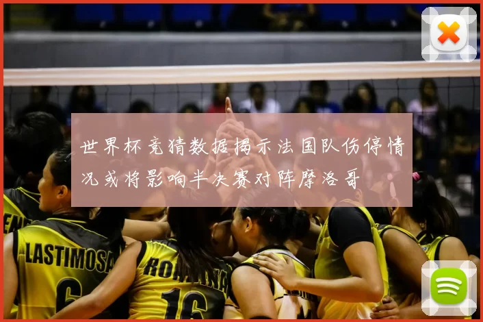 世界杯竞猜数据揭示法国队伤停情况或将影响半决赛对阵摩洛哥