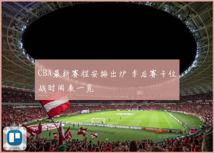 CBA最新赛程安排出炉 季后赛卡位战时间表一览