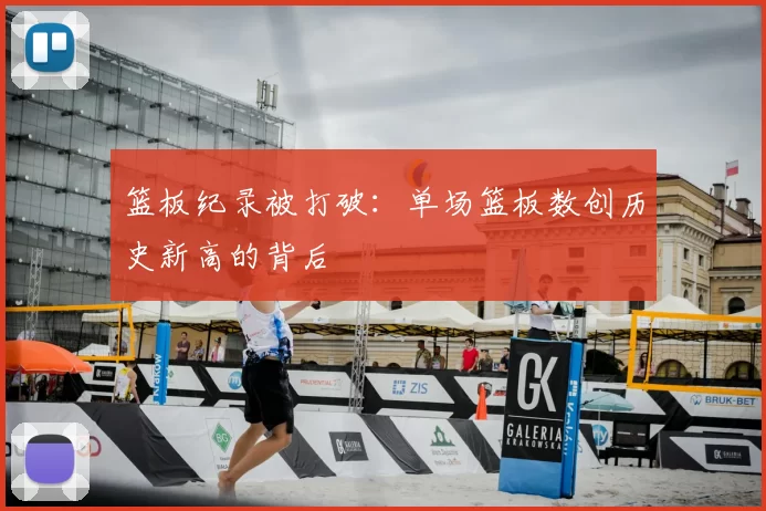 篮板纪录被打破：单场篮板数创历史新高的背后