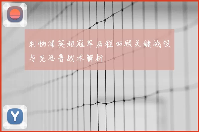 利物浦英超冠军历程回顾关键战役与克洛普战术解析