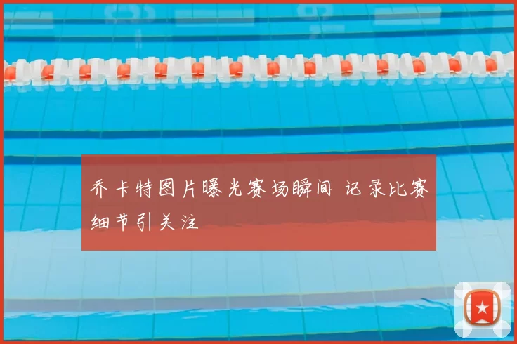 乔卡特图片曝光赛场瞬间 记录比赛细节引关注