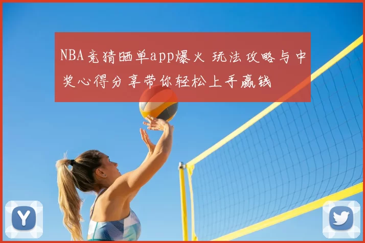 NBA竞猜晒单app爆火 玩法攻略与中奖心得分享带你轻松上手赢钱