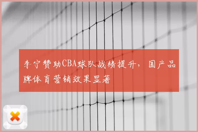 李宁赞助CBA球队战绩提升，国产品牌体育营销效果显著